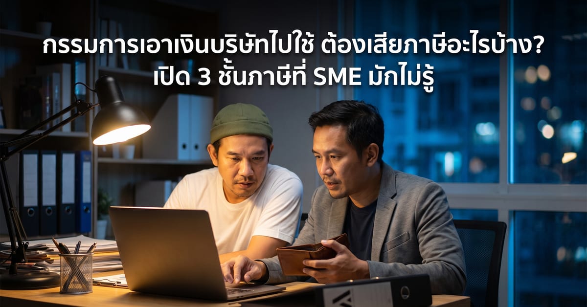 กรรมการเอาเงินบริษัทไปใช้ ต้องเสียภาษีอะไรบ้าง? เปิด 3 ชั้นภาษีที่ SME มักไม่รู้ (อัปเดต 2026)