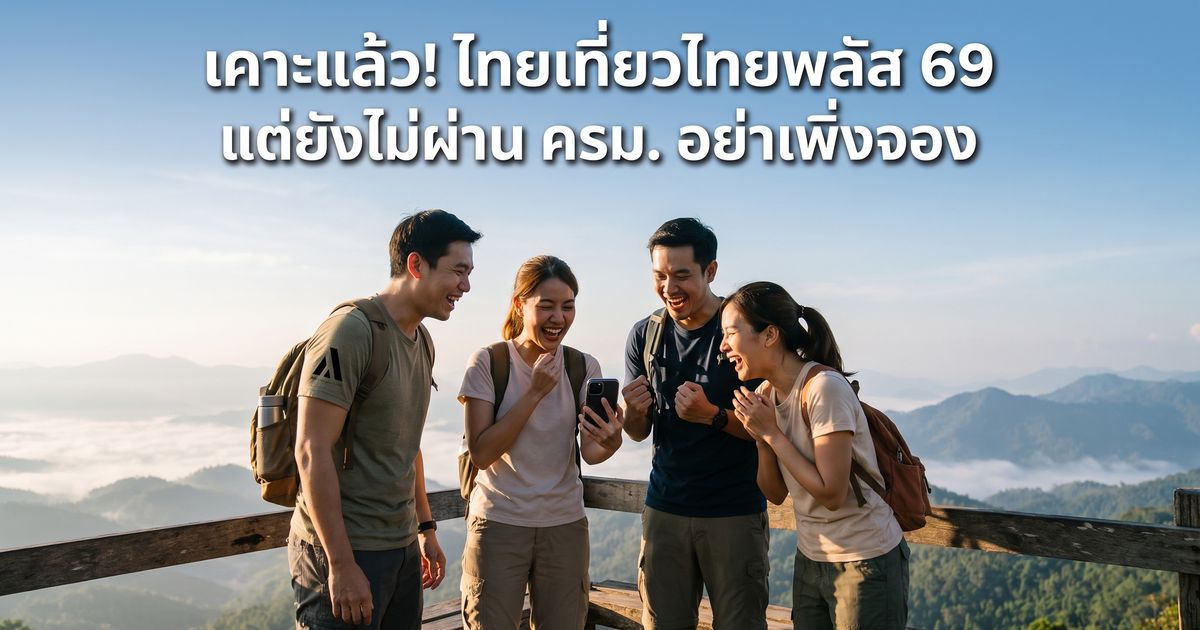เคาะแล้ว! ไทยเที่ยวไทยพลัส 2569 ยังไม่ผ่าน ครม. อย่าเพิ่งกดจอง! สรุปเงื่อนไข กับตัวเลขที่ยังเถียงกันอยู่